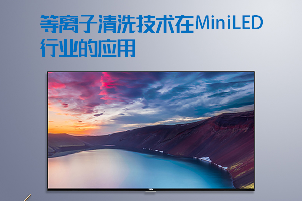 等離子清洗技術(shù)在Mini LED行業(yè)的應(yīng)用