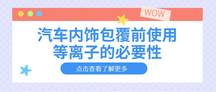 汽車內(nèi)飾件包覆前使用等離子清洗機的必要性